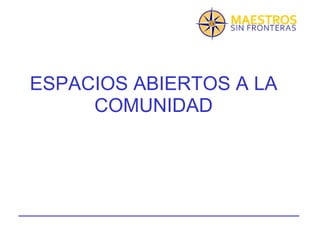 ESPACIOS ABIERTOS A LA COMUNIDAD 