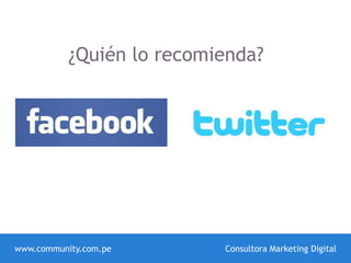 www.community.com.pe Consultora Marketing Digital
¿Quién lo recomienda?
 