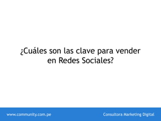 ¿Cuáles son las clave para vender
en Redes Sociales?
www.community.com.pe Consultora Marketing Digital
 