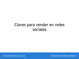 Claves para vender en redes
sociales
www.community.com.pe Consultora Marketing Digital
 