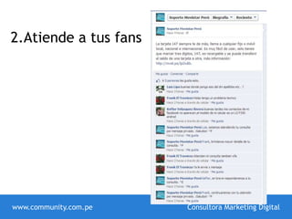 2.Atiende a tus fans
www.community.com.pe Consultora Marketing Digital
 