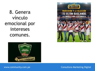 8. Genera
vínculo
emocional por
intereses
comunes.
www.community.com.pe Consultora Marketing Digital
 
