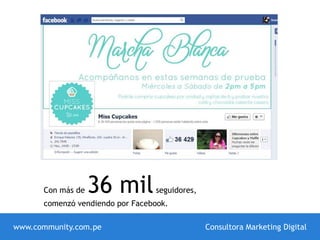 www.community.com.pe Consultora Marketing Digital
Con más de 36 milseguidores,
comenzó vendiendo por Facebook.
 