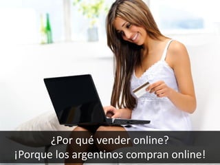 17
¿Por qué vender online?
¡Porque los argentinos compran online!
 
