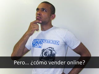 18
Pero… ¿cómo vender online?
 