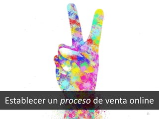 21
Establecer un proceso de venta online
 