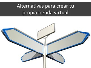 29
Alternativas para crear tu
propia tienda virtual
 