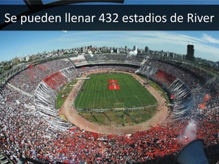 4
Se pueden llenar 432 estadios de River
 