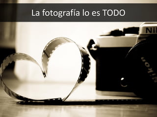 40
La fotografía lo es TODO
 