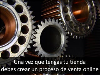47
Una vez que tengas tu tienda
debes crear un proceso de venta online
 