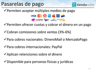 Permiten aceptar múltiples medios de pago
Permiten ofrecer cuotas y cobrar el dinero en un pago
Cobran comisiones sobre ventas (3%-6%)
Para cobros nacionales: DineroMail o MercadoPago
Para cobros internacionales: PayPal
Aplican retenciones sobre el dinero
Disponible para personas físicas y jurídicas
49
Pasarelas de pago
 