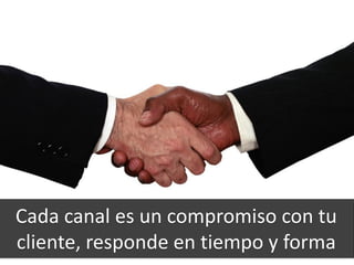 59
Cada canal es un compromiso con tu
cliente, responde en tiempo y forma
 