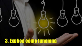 3. Explica cómo funciona
 