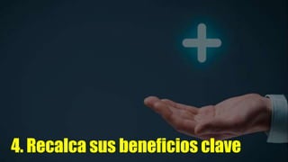 4. Recalca sus beneficios clave
 