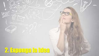 2. Exponga la Idea
 