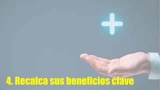 4. Recalca sus beneficios clave
 