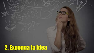 2. Exponga la Idea
 