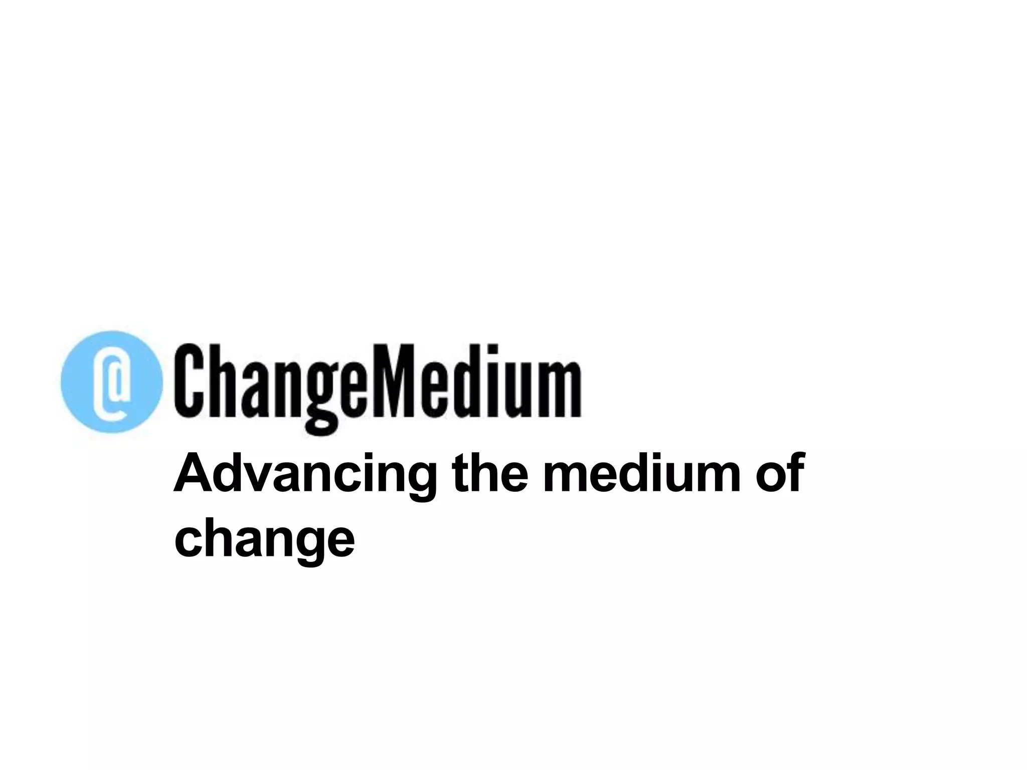 Advancing the medium of change