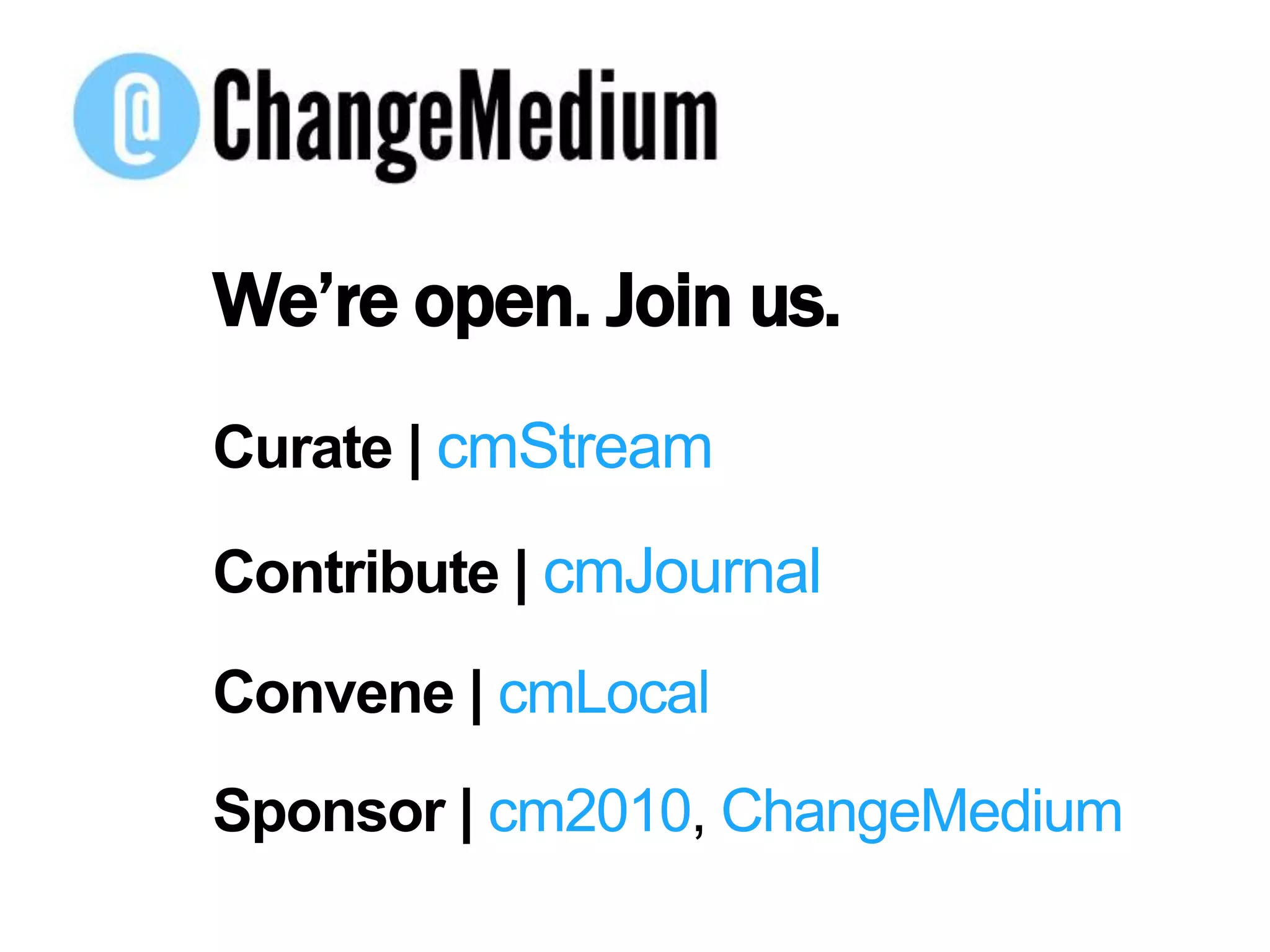 We’re open. Join us.Curate | cmStreamContribute | cmJournalConvene | cmLocalSponsor | cm2010, ChangeMedium