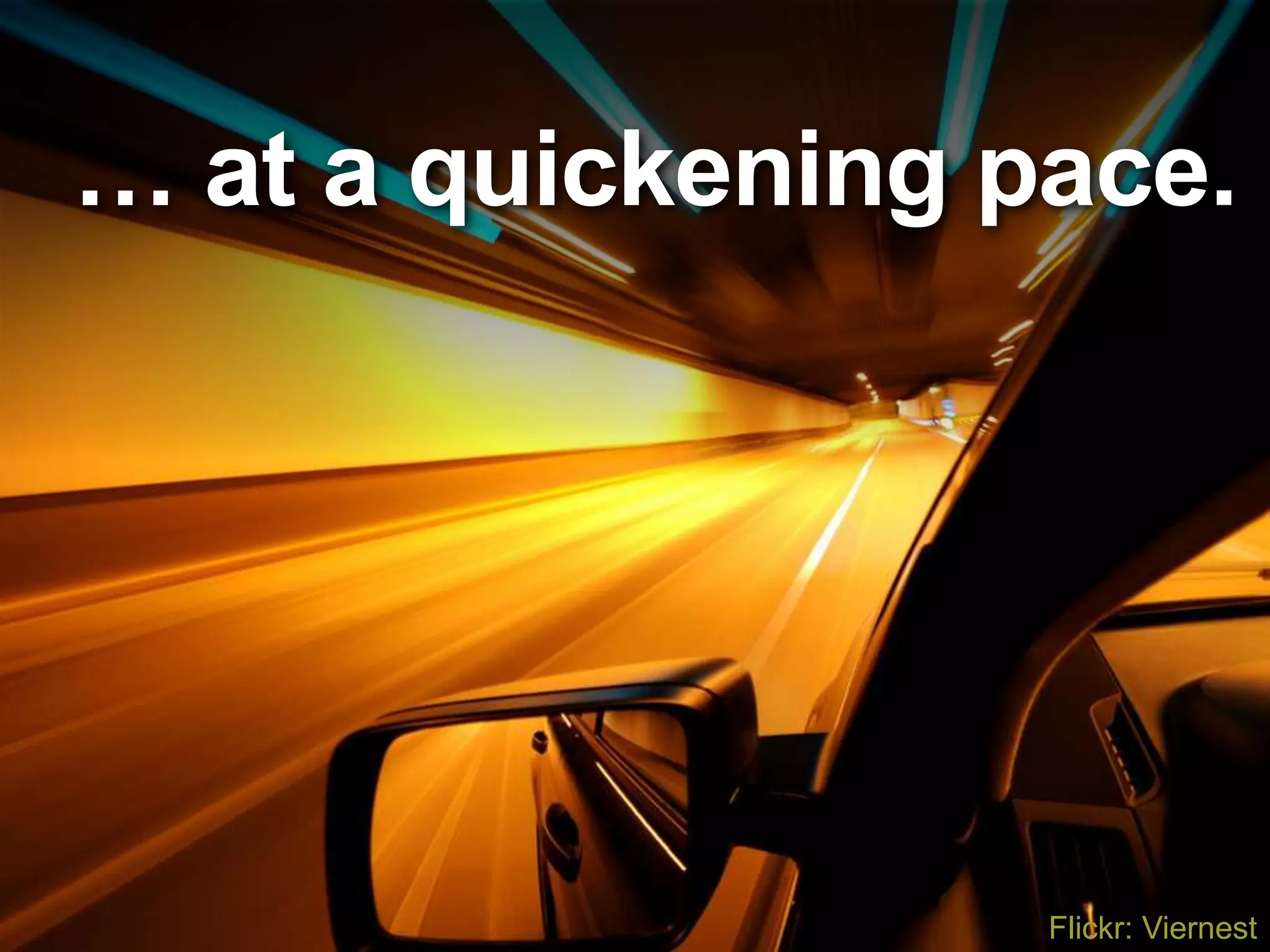 … at a quickening pace.Flickr: Viernest