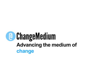 Advancing the medium of change 