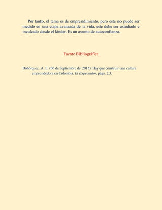 Por tanto, el tema es de emprendimiento, pero este no puede ser
medido en una etapa avanzada de la vida, este debe ser est...