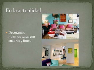  Decoramos
nuestras casas con
cuadros y fotos.