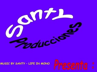 Producciones Santy Presenta : MUSIC BY SANTY – LIFE IN MONO 