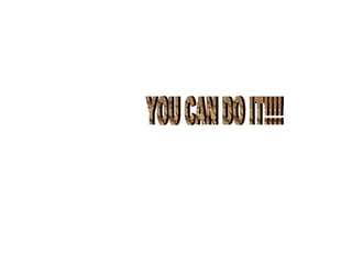 YOU CAN DO IT!!!! 