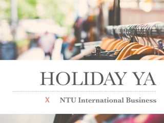 HOLIDAY YA
X NTU International Business
 