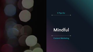 Mindful
Content Marketing
5 Tips for
 