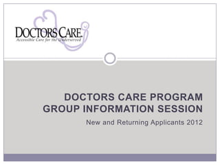 DOCTORS CARE PROGRAM
GROUP INFORMATION SESSION
      New and Returning Applicants 2012
 