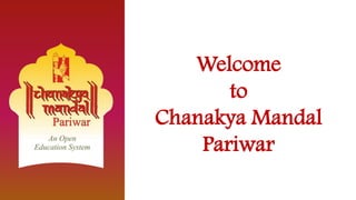Welcome
to
Chanakya Mandal
Pariwar
 