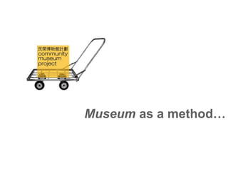 Museum as a method…
 
