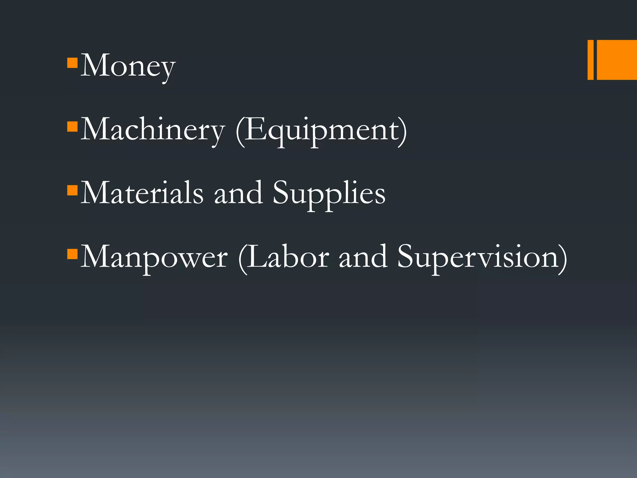 Money
Machinery (Equipment)
Materials and Supplies
Manpower (Labor and Supervision)
 