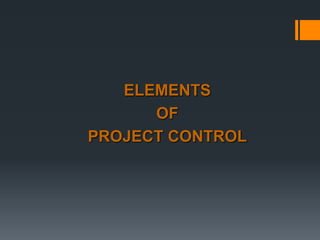 ELEMENTS
OF
PROJECT CONTROL
 