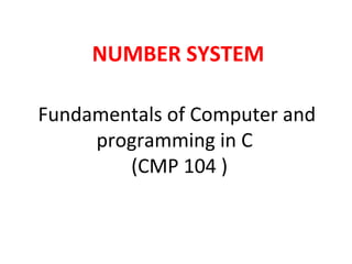NUMBER SYSTEM

Fundamentals of Computer and
     programming in C
        (CMP 104 )
 