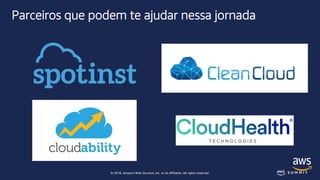 © 2018, Amazon Web Services, Inc. or its affiliates. All rights reserved.
Parceiros que podem te ajudar nessa jornada
 
