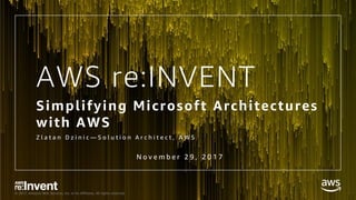 © 2017, Amazon Web Services, Inc. or its Affiliates. All rights reserved.
AWS re:INVENT
Simplifying Microsoft Architectures
with AWS
Z l a t a n D z i n i c — S o l u t i o n A r c h i t e c t , A W S
N o v e m b e r 2 9 , 2 0 1 7
 