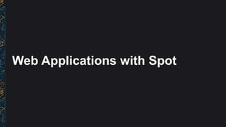 Web Applications with Spot
 