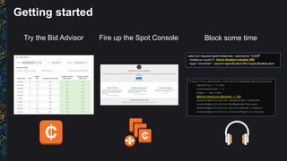 Getting started
Try the Bid Advisor Fire up the Spot Console Block some time
 