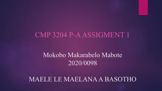 Mokobo Makarabelo Mabote
2020/0098
MAELE LE MAELANAA BASOTHO
CMP 3204 P-AASSIGMENT 1
 