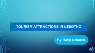 TOURISM ATTRACTIONS IN LESOTHO
By Raisi Nthatisi
 