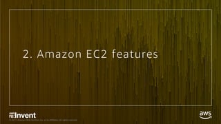 © 2017, Amazon Web Services, Inc. or its Aﬃliates. All rights reserved.
2. Amazon EC2 features
 