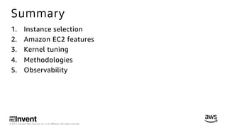© 2017, Amazon Web Services, Inc. or its Aﬃliates. All rights reserved.
Summary
1.  Instance selection
2.  Amazon EC2 features
3.  Kernel tuning
4.  Methodologies
5.  Observability
 