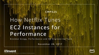 © 2017, Amazon Web Services, Inc. or its Aﬃliates. All rights reserved.
How Netﬂix Tunes
EC2 Instances for
Performance
B r...