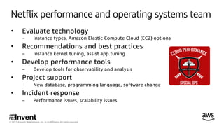 © 2017, Amazon Web Services, Inc. or its Aﬃliates. All rights reserved.
Netﬂix performance and operating systems team
•  E...