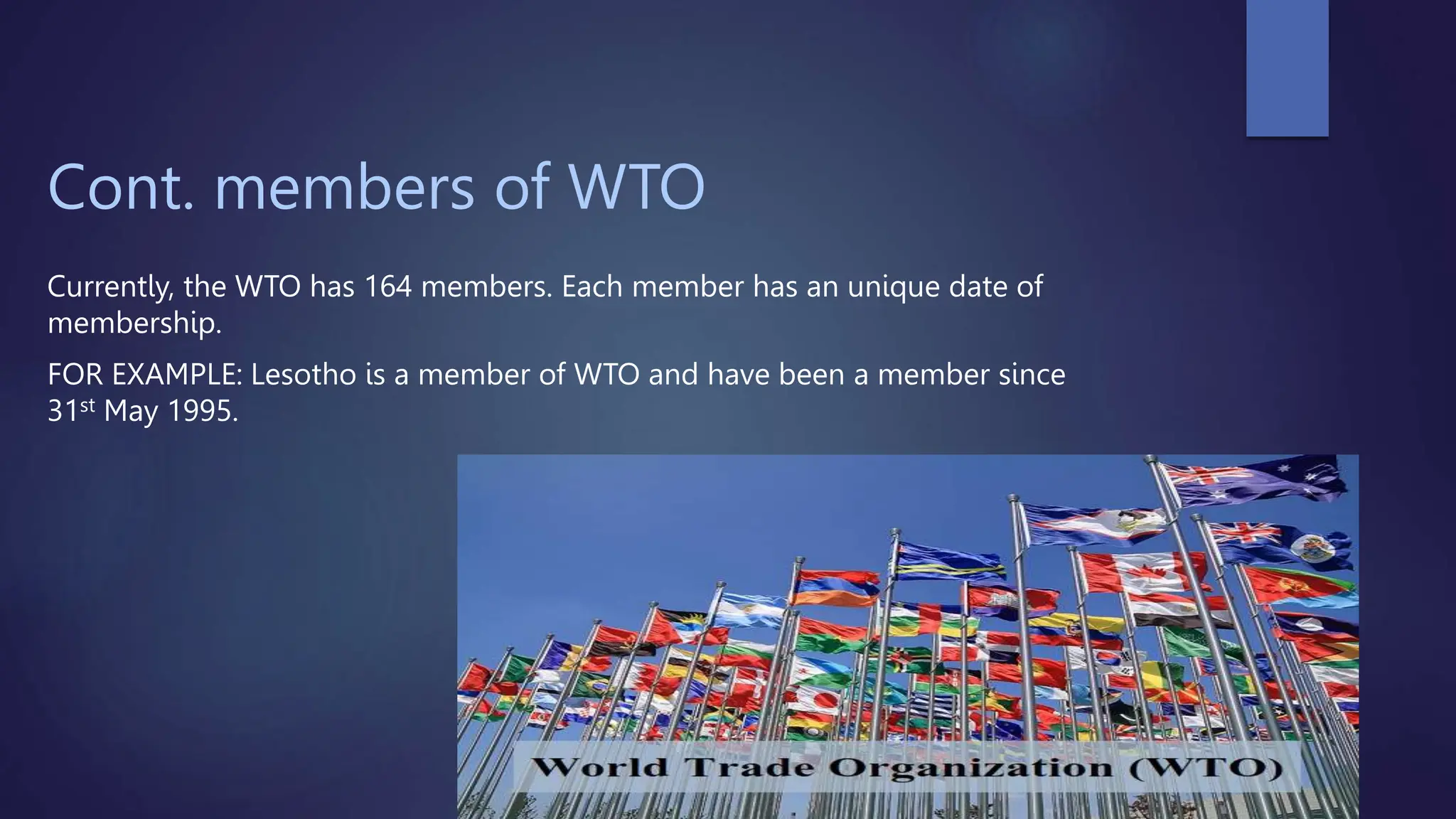 Cont. members of WTO
Currently, the WTO has 164 members. Each member has an unique date of
membership.
FOR EXAMPLE: Lesotho is a member of WTO and have been a member since
31st May 1995.
 