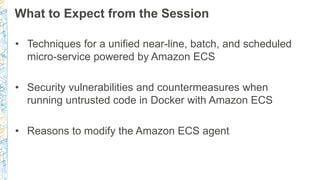 What to Expect from the Session
• Techniques for a unified near-line, batch, and scheduled
micro-service powered by Amazon...