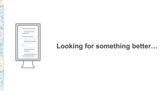 Looking for something better…
 